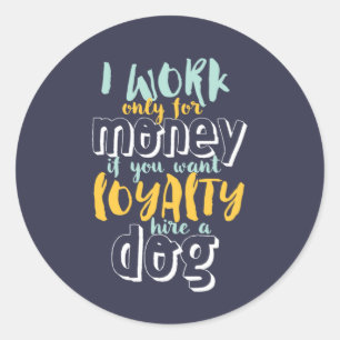 I Work For Money Funny Sarcastic Loyalty Quote Classic Round Sticker