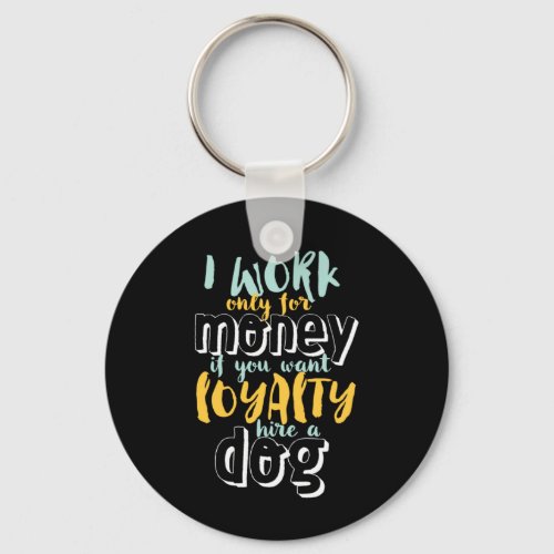I Work For Money Funny Sarcastic Loyalty Quote Keychain