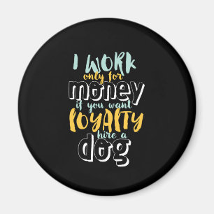 I Work For Money Funny Sarcastic Loyalty Quote Magnet
