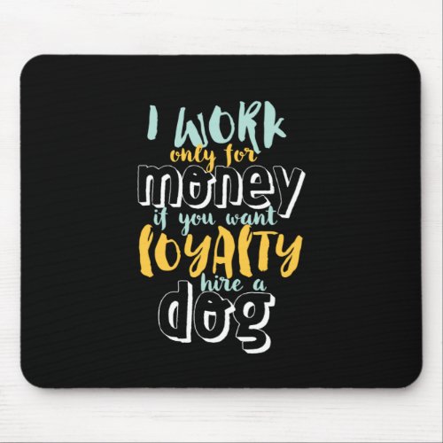 I Work For Money Funny Sarcastic Loyalty Quote Mouse Pad