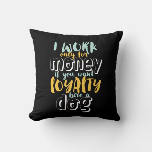 I Work For Money Funny Sarcastic Loyalty Quote Throw Pillow