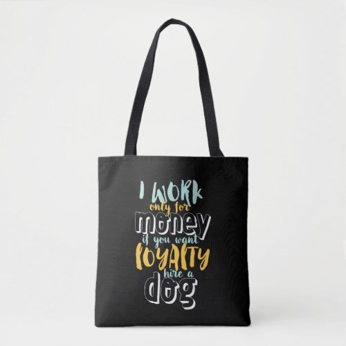 I Work For Money Funny Sarcastic Loyalty Quote Tote Bag