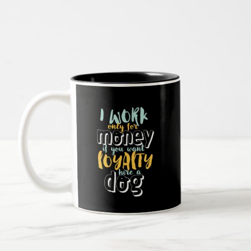 I Work For Money Funny Sarcastic Loyalty Quote Two_Tone Coffee Mug
