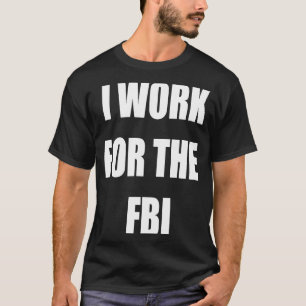 I work for the FBI  Tees