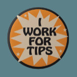 I Work For Tips Pinback Button at Zazzle