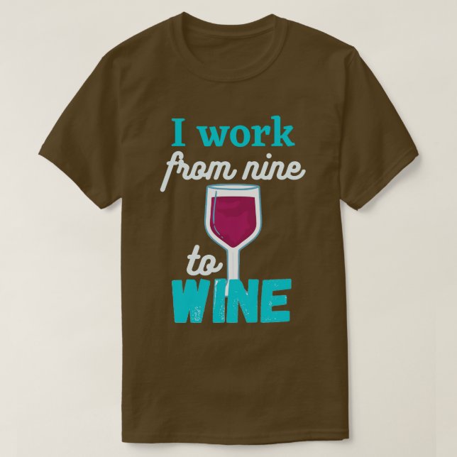 I work from nine to Wine T-Shirt (Design Front)