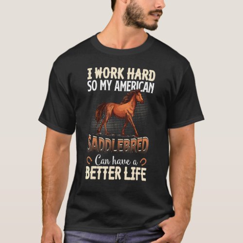 I Work Hard American Saddlebred Horse Can Have A B T_Shirt