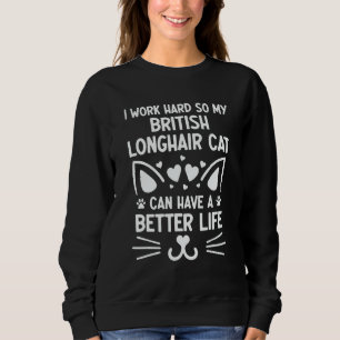 I Work Hard British Longhair Cat Can Have A Better Sweatshirt
