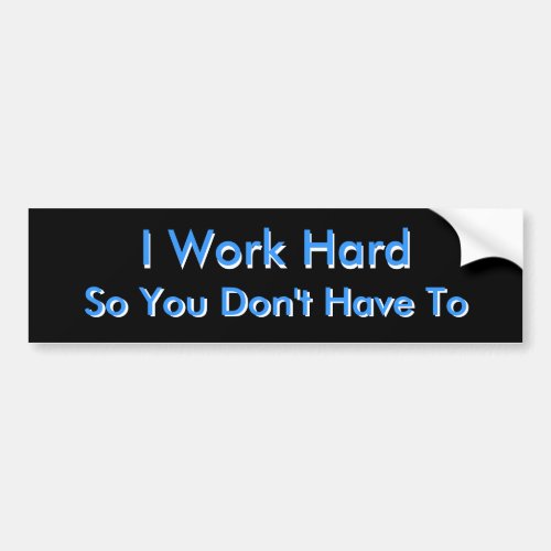 I Work Hard Bumper Sticker