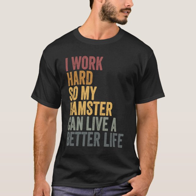 I work hard for my hamster T-Shirt (Front)