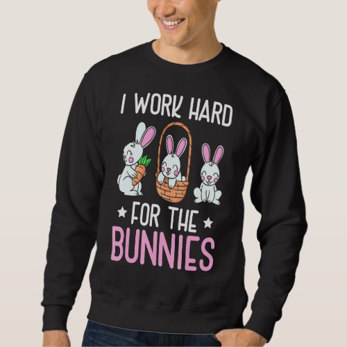 I Work Hard For The Bunnies Bunny Owner  Rabbit Sweatshirt