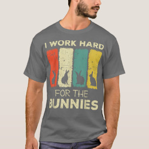 i work hard for the bunnies bunny T-Shirt