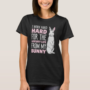I work hard for the luxury life from my Bunny T-Shirt