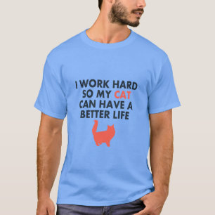 I Work Hard Funny Cat Quote For Cat Lovers& Owners T-Shirt