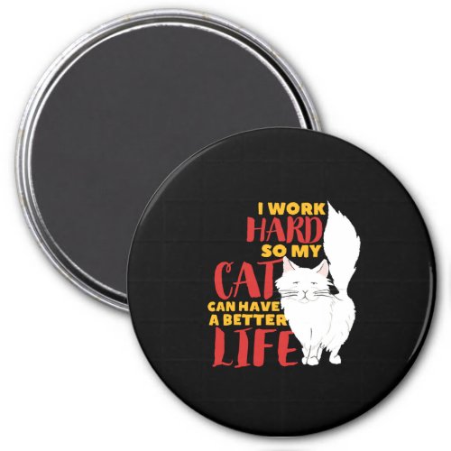 I Work Hard My Cat Can Have Better Life Funny Cat Magnet