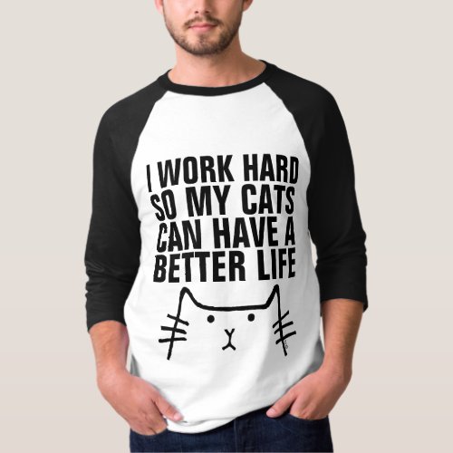I WORK HARD SO CATS CAN HAVE BETTER LIFE T_shirts