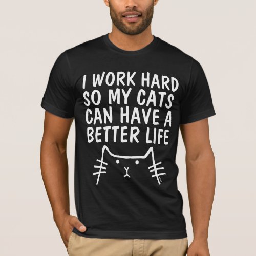 I WORK HARD SO CATS CAN HAVE BETTER LIFE T_shirts