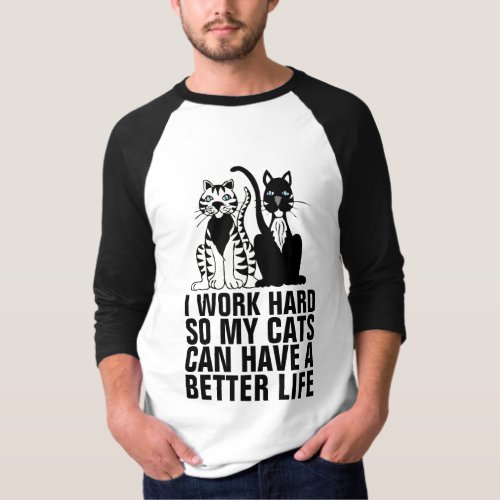 I WORK HARD SO CATS HAVE BETTER LIFE CAT T_SHIRTS