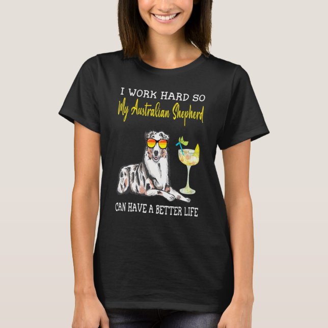 I Work Hard So My Australian Shepherd Can Have A B T-Shirt (Front)