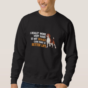 I work hard so my beagle can have a better life be sweatshirt