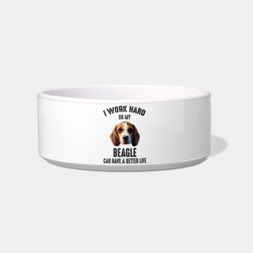 I Work Hard So My Beagle Can Have A Better Life Bowl