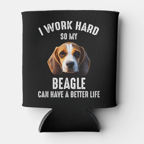 I Work Hard So My Beagle Can Have A Better Life Can Cooler