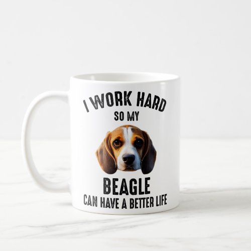 I Work Hard So My Beagle Can Have A Better Life  Coffee Mug