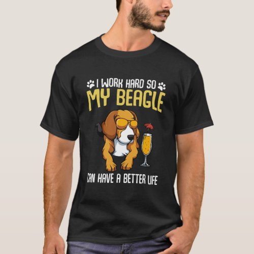 I Work Hard So My Beagle Can Have A Better Life Fu T_Shirt