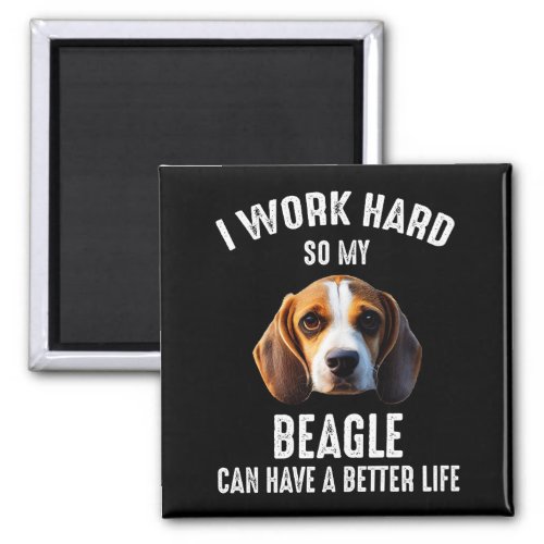 I Work Hard So My Beagle Can Have A Better Life Magnet