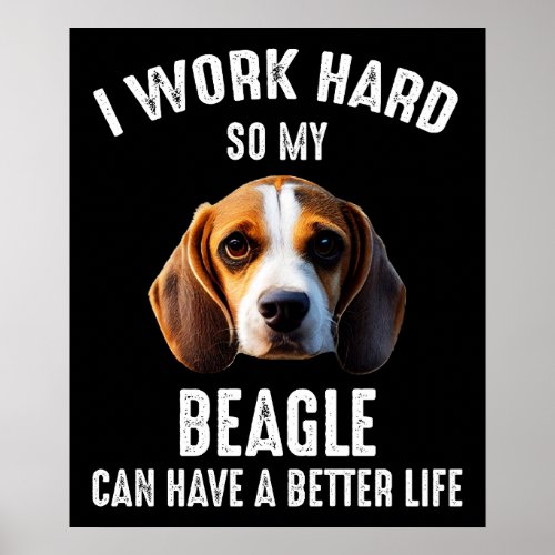 I Work Hard So My Beagle Can Have A Better Life Poster