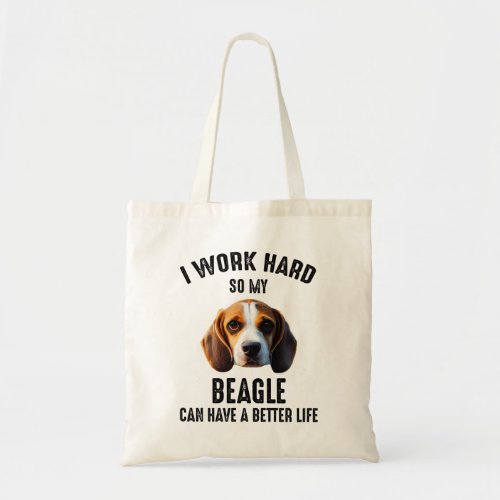 I Work Hard So My Beagle Can Have A Better Life Tote Bag