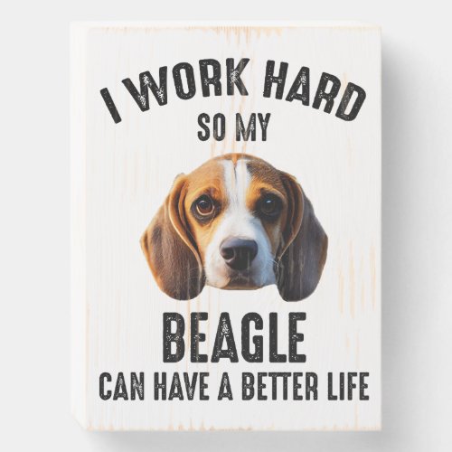 I Work Hard So My Beagle Can Have A Better Life Wooden Box Sign