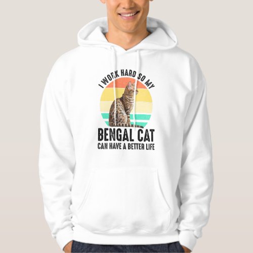 I Work Hard So My Bengal Cat Can Have Better Life Hoodie