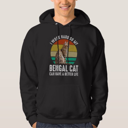 I Work Hard So My Bengal Cat Can Have Better Life Hoodie