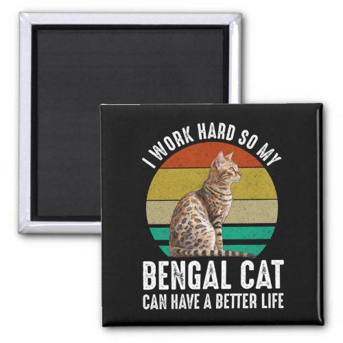 I Work Hard So My Bengal Cat Can Have Better Life Magnet
