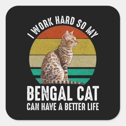 I Work Hard So My Bengal Cat Can Have Better Life Square Sticker