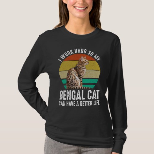 I Work Hard So My Bengal Cat Can Have Better Life T_Shirt