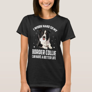 I Work Hard So My Border Collies Dog Have Better L T-Shirt