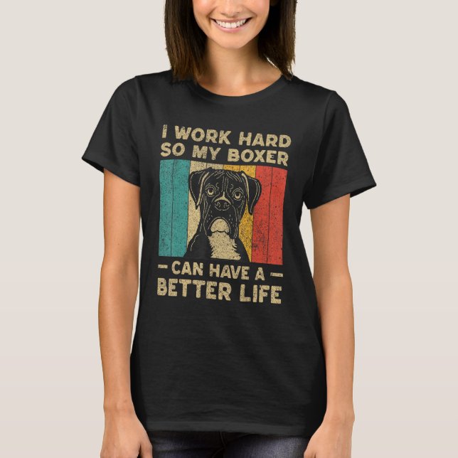 I Work Hard So My Boxer Can Have Better Life T-Shirt (Front)