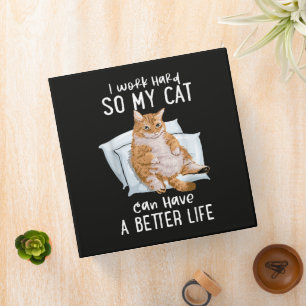 I Work Hard So My Cat Can Have A Better Life 3 Ring Binder