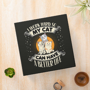 I Work Hard So MY Cat Can Have A Better Life 3 Ring Binder