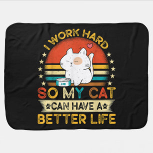 I Work Hard So MY Cat Can Have A Better Life Baby Blanket