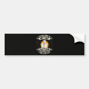 I Work Hard So MY Cat Can Have A Better Life Bumper Sticker