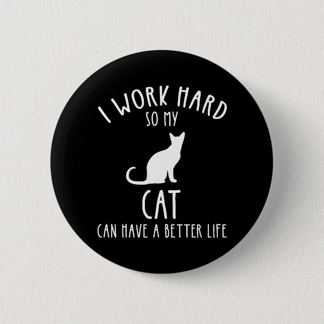 I Work Hard So My Cat Can Have A Better Life Button (Front)