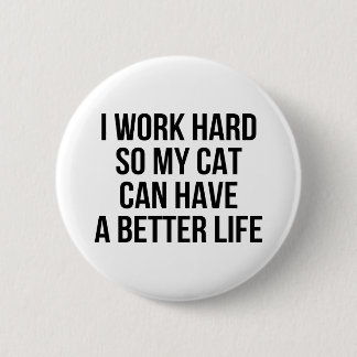 I Work Hard So My Cat Can Have A Better Life Button