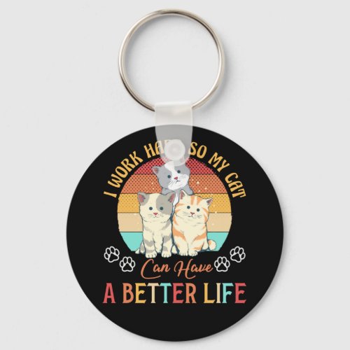 I Work Hard So My Cat Can Have A Better Life Cat Keychain