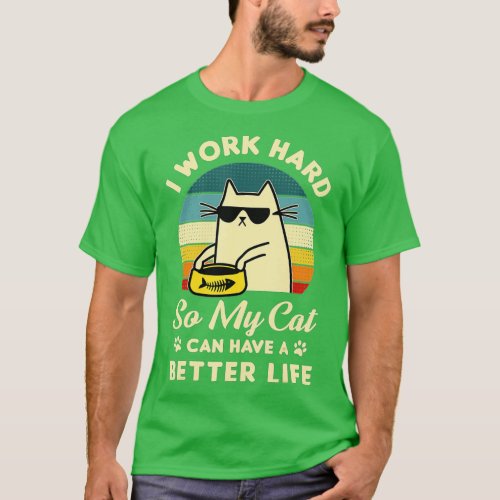 I Work Hard So My Cat Can Have A Better Life Cat L T_Shirt