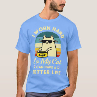 I Work Hard So My Cat Can Have A Better Life Cat L T-Shirt