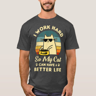 I Work Hard So My Cat Can Have A Better Life Cat L T-Shirt
