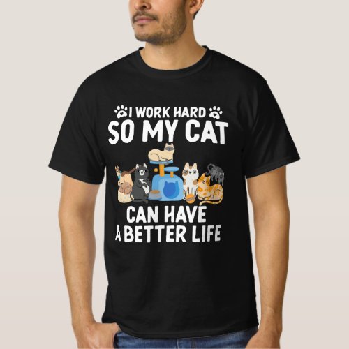 I Work Hard So My Cat Can Have A Better Life Cat P T_Shirt